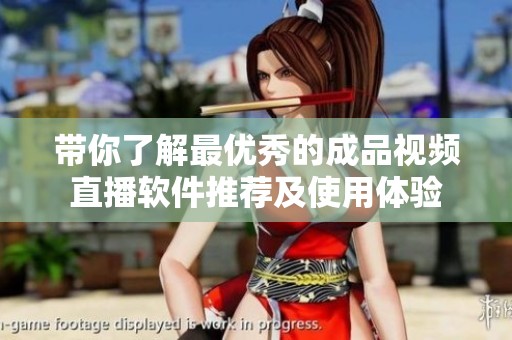 带你了解最优秀的成品视频直播软件推荐及使用体验