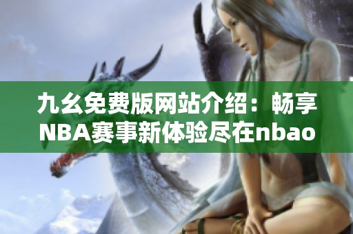 九幺免费版网站介绍：畅享NBA赛事新体验尽在nbaoffice68