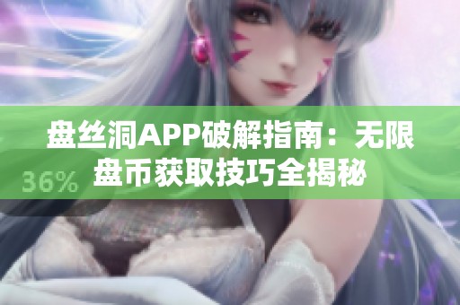 盘丝洞APP破解指南：无限盘币获取技巧全揭秘
