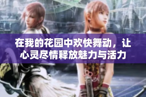 在我的花园中欢快舞动，让心灵尽情释放魅力与活力
