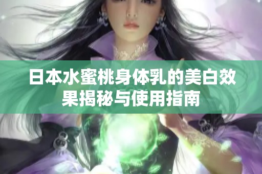日本水蜜桃身体乳的美白效果揭秘与使用指南