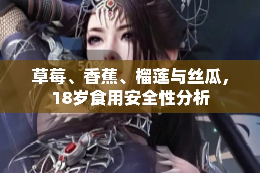 草莓、香蕉、榴莲与丝瓜，18岁食用安全性分析
