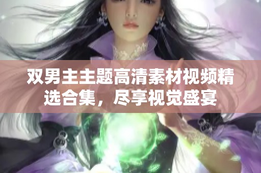 双男主主题高清素材视频精选合集，尽享视觉盛宴