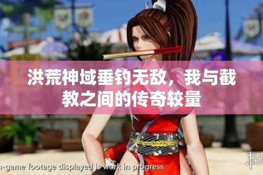 洪荒神域垂钓无敌，我与截教之间的传奇较量