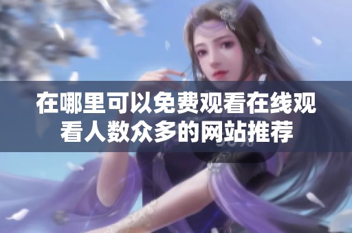 在哪里可以免费观看在线观看人数众多的网站推荐