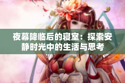 夜幕降临后的寝室：探索安静时光中的生活与思考