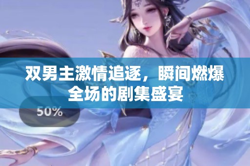 双男主激情追逐，瞬间燃爆全场的剧集盛宴