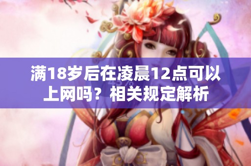 满18岁后在凌晨12点可以上网吗？相关规定解析