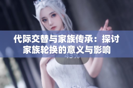 代际交替与家族传承：探讨家族轮换的意义与影响