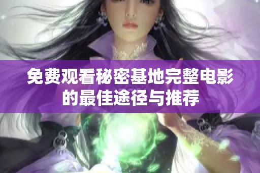 免费观看秘密基地完整电影的最佳途径与推荐