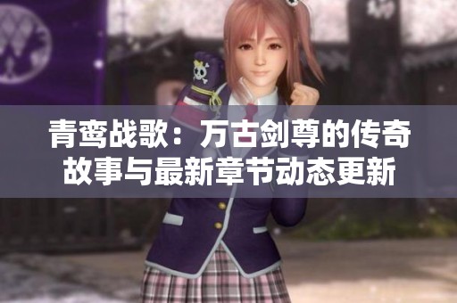 青鸾战歌：万古剑尊的传奇故事与最新章节动态更新