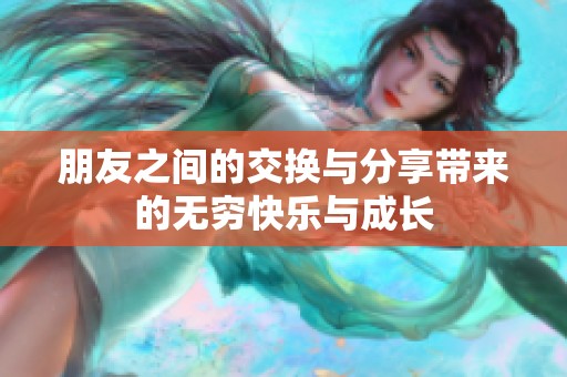 朋友之间的交换与分享带来的无穷快乐与成长