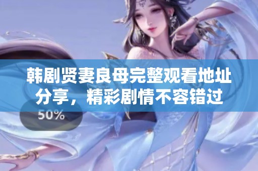 韩剧贤妻良母完整观看地址分享，精彩剧情不容错过