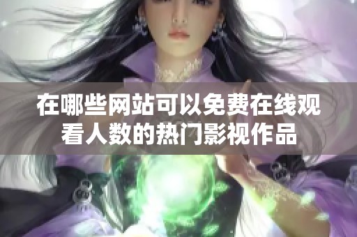 在哪些网站可以免费在线观看人数的热门影视作品