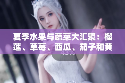 夏季水果与蔬菜大汇聚：榴莲、草莓、西瓜、茄子和黄瓜的美味搭配指南