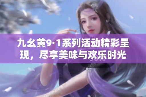 九幺黄9·1系列活动精彩呈现，尽享美味与欢乐时光