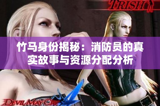 竹马身份揭秘：消防员的真实故事与资源分配分析