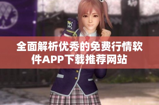 全面解析优秀的免费行情软件APP下载推荐网站