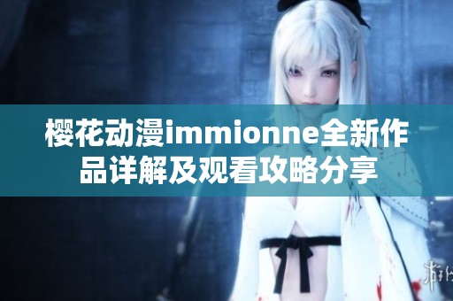 樱花动漫immionne全新作品详解及观看攻略分享