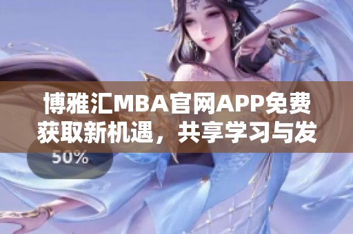 博雅汇MBA官网APP免费获取新机遇，共享学习与发展平台