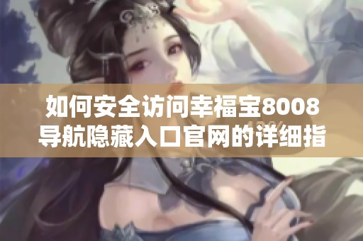 如何安全访问幸福宝8008导航隐藏入口官网的详细指南