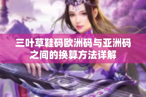 三叶草鞋码欧洲码与亚洲码之间的换算方法详解