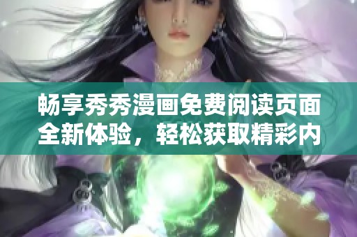畅享秀秀漫画免费阅读页面全新体验，轻松获取精彩内容
