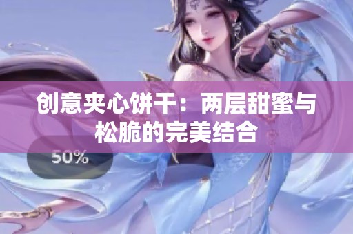 创意夹心饼干：两层甜蜜与松脆的完美结合