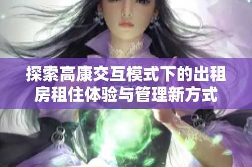探索高康交互模式下的出租房租住体验与管理新方式