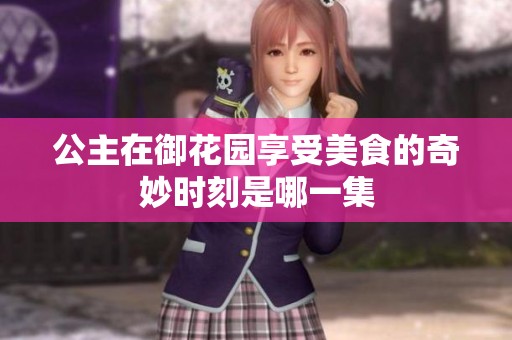 公主在御花园享受美食的奇妙时刻是哪一集