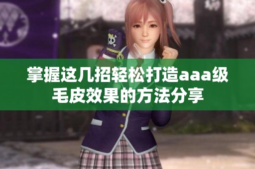 掌握这几招轻松打造aaa级毛皮效果的方法分享
