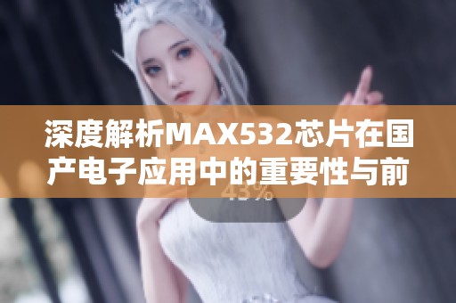 深度解析MAX532芯片在国产电子应用中的重要性与前景