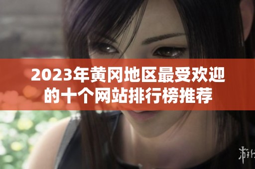2023年黄冈地区最受欢迎的十个网站排行榜推荐