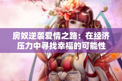 房奴逆袭爱情之路：在经济压力中寻找幸福的可能性