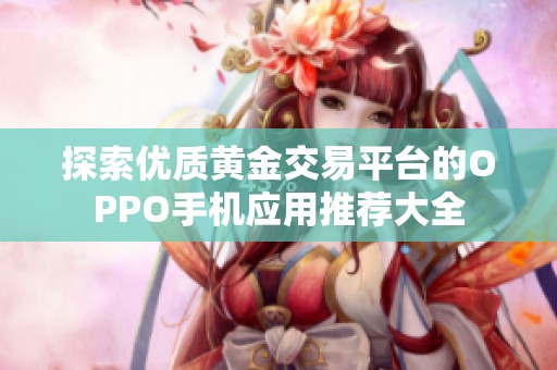 探索优质黄金交易平台的OPPO手机应用推荐大全