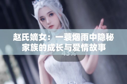 赵氏嫡女：一蓑烟雨中隐秘家族的成长与爱情故事