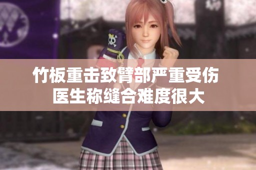 竹板重击致臂部严重受伤 医生称缝合难度很大