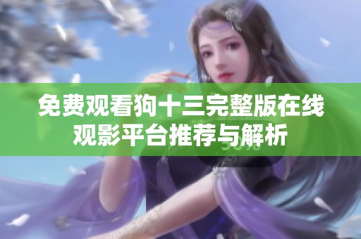 免费观看狗十三完整版在线观影平台推荐与解析