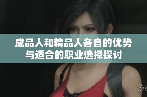 成品人和精品人各自的优势与适合的职业选择探讨