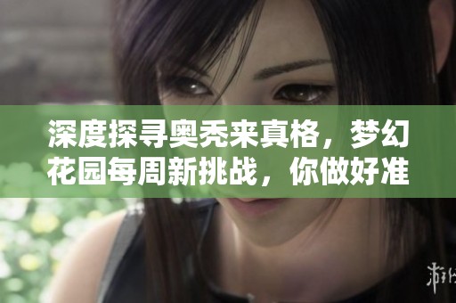 深度探寻奥秃来真格，梦幻花园每周新挑战，你做好准备迎接了吗？