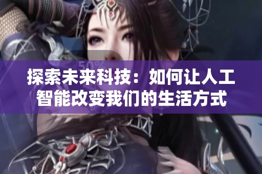 探索未来科技：如何让人工智能改变我们的生活方式