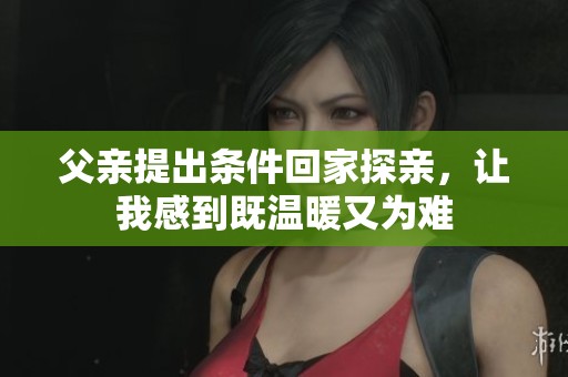 父亲提出条件回家探亲，让我感到既温暖又为难