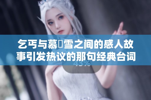 乞丐与慕葇雪之间的感人故事引发热议的那句经典台词