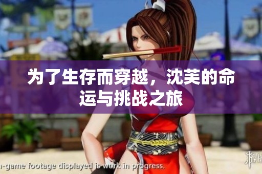 为了生存而穿越，沈芙的命运与挑战之旅