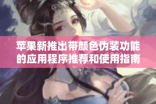 苹果新推出带颜色伪装功能的应用程序推荐和使用指南