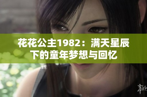 花花公主1982：满天星辰下的童年梦想与回忆