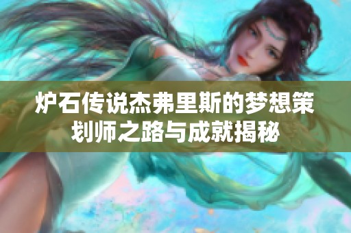炉石传说杰弗里斯的梦想策划师之路与成就揭秘