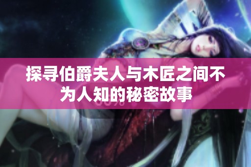 探寻伯爵夫人与木匠之间不为人知的秘密故事