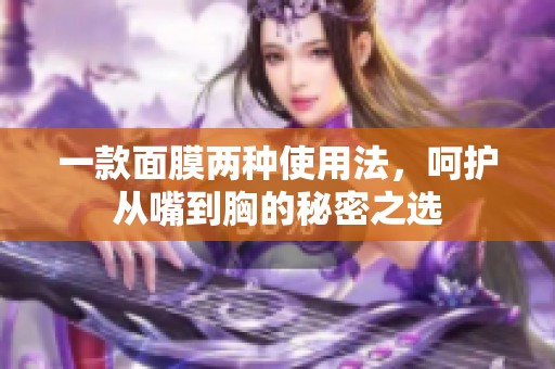 一款面膜两种使用法，呵护从嘴到胸的秘密之选