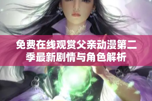 免费在线观赏父亲动漫第二季最新剧情与角色解析